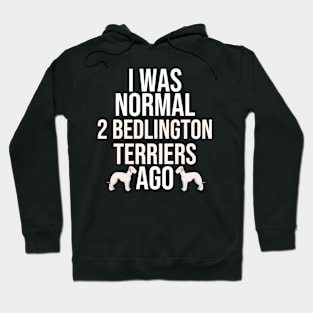 I Was Normal 2 Bedlington Terriers Ago Hoodie